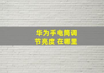 华为手电筒调节亮度 在哪里